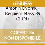 Antonin Dvorak - Requiem Mass 89 (2 Cd) cd musicale