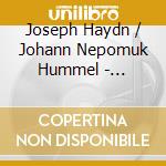 Joseph Haydn / Johann Nepomuk Hummel - Concertos For Violin, Piano And Orchestra cd musicale