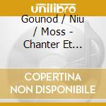 Gounod / Niu / Moss - Chanter Et Souffrir cd musicale