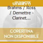 Brahms / Ross / Demettre - Clarinet Sonatas & Trio cd musicale