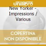 New Yorker - Impressions / Various cd musicale