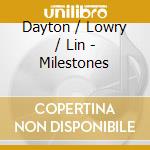 Dayton / Lowry / Lin - Milestones cd musicale