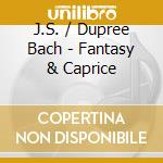 J.S. / Dupree Bach - Fantasy & Caprice cd