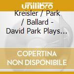 Kreisler / Park / Ballard - David Park Plays Fritz Kreisle cd