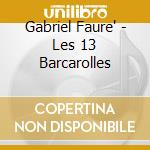 Gabriel Faure' - Les 13 Barcarolles cd
