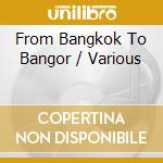From Bangkok To Bangor / Various cd