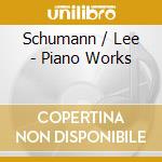 Schumann / Lee - Piano Works cd musicale