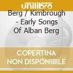 Berg / Kimbrough - Early Songs Of Alban Berg cd musicale