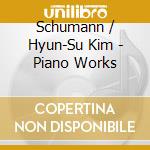 Schumann / Hyun-Su Kim - Piano Works cd musicale