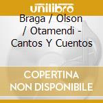 Braga / Olson / Otamendi - Cantos Y Cuentos cd musicale