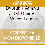 Dvorak / Amaya / Dali Quartet - Voces Latinas cd
