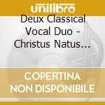 Deux Classical Vocal Duo - Christus Natus Est - Sacred Christmas Duets cd