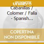 Cabanillas / Colomer / Falla - Spanish Journey cd musicale