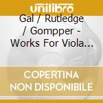 Gal / Rutledge / Gompper - Works For Viola Piano Violin cd