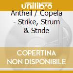 Antheil / Copela - Strike, Strum & Stride cd musicale