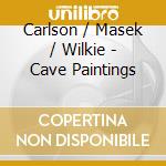 Carlson / Masek / Wilkie - Cave Paintings cd musicale