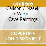 Carlson / Masek / Wilkie - Cave Paintings cd