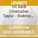 Uri Vardi Christopher Taylor - Brahms: Two Cello Sonatas & Six Lieder cd musicale