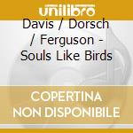 Davis / Dorsch / Ferguson - Souls Like Birds cd