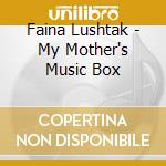 Faina Lushtak - My Mother's Music Box cd musicale