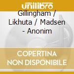 Gillingham / Likhuta / Madsen - Anonim cd