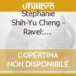Stephanie Shih-Yu Cheng - Ravel: Masterworks For The Piano cd