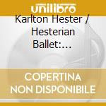 Karlton Hester / Hesterian Ballet: Dramatic Operetta cd