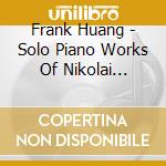 Frank Huang - Solo Piano Works Of Nikolai Medtner Vol. 2 cd