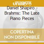 Daniel Shapiro - Brahms: The Late Piano Pieces cd