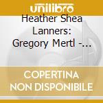 Heather Shea Lanners: Gregory Mertl - Pictures Without An Exhibition cd