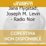 Jana Flygstad: Joseph M. Levin - Radio Noir cd