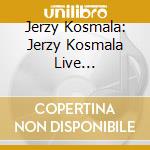 Jerzy Kosmala: Jerzy Kosmala Live Recordings Vol. 1 cd