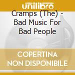 Cramps (The) - Bad Music For Bad People cd musicale di Cramps The