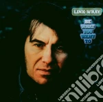 (LP Vinile) Link Wray - Be What You Want To vinile