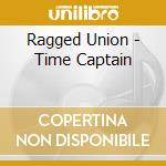 Ragged Union - Time Captain cd musicale di Ragged Union