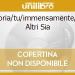 Gloria/tu/immensamente/gli Altri Sia cd