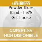 Powder Blues Band - Let'S Get Loose cd musicale di Powder Blues Band