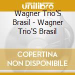 Wagner Trio'S Brasil - Wagner Trio'S Brasil cd musicale di Artisti Vari