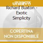 Richard Buxton - Exotic Simplicity cd musicale di Richard Buxton