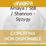 Amaya / Still / Shannon - Syzygy cd musicale di Amaya / Still / Shannon