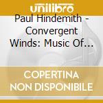 Paul Hindemith - Convergent Winds: Music Of Paul Hindemith cd musicale di Hindemith / Howsmon / Hawkins