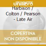 Harbison / Colton / Pearson - Late Air cd