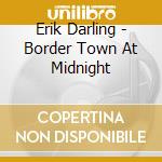 Erik Darling - Border Town At Midnight cd