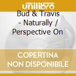 Bud & Travis - Naturally / Perspective On cd