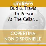 Bud & Travis - In Person At The Cellar Door cd