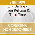 Erik Darling - True Religion & Train Time cd