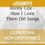 Ronny Cox - How I Love Them Old Songs cd