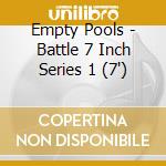 Empty Pools - Battle 7 Inch Series 1 (7