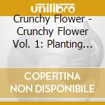 Crunchy Flower - Crunchy Flower Vol. 1: Planting Seeds cd