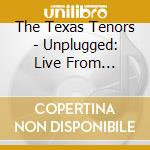 The Texas Tenors - Unplugged: Live From Larry'S Country Diner cd musicale di The Texas Tenors